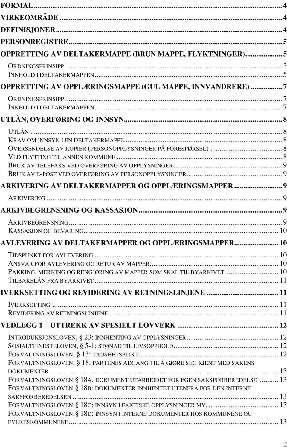 .. 8 OVERSENDELSE AV KOPIER (PERSONOPPLYSNINGER PÅ FORESPØRSEL)... 8 VED FLYTTING TIL ANNEN KOMMUNE... 8 BRUK AV TELEFAKS VED OVERFØRING AV OPPLYSNINGER.