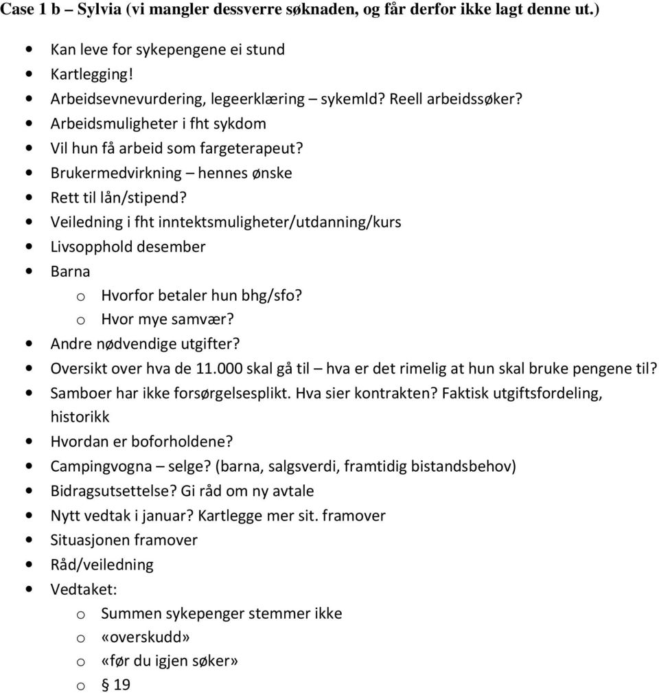 Veiledning i fht inntektsmuligheter/utdanning/kurs Livsopphold desember Barna o Hvorfor betaler hun bhg/sfo? o Hvor mye samvær? Andre nødvendige utgifter? Oversikt over hva de 11.