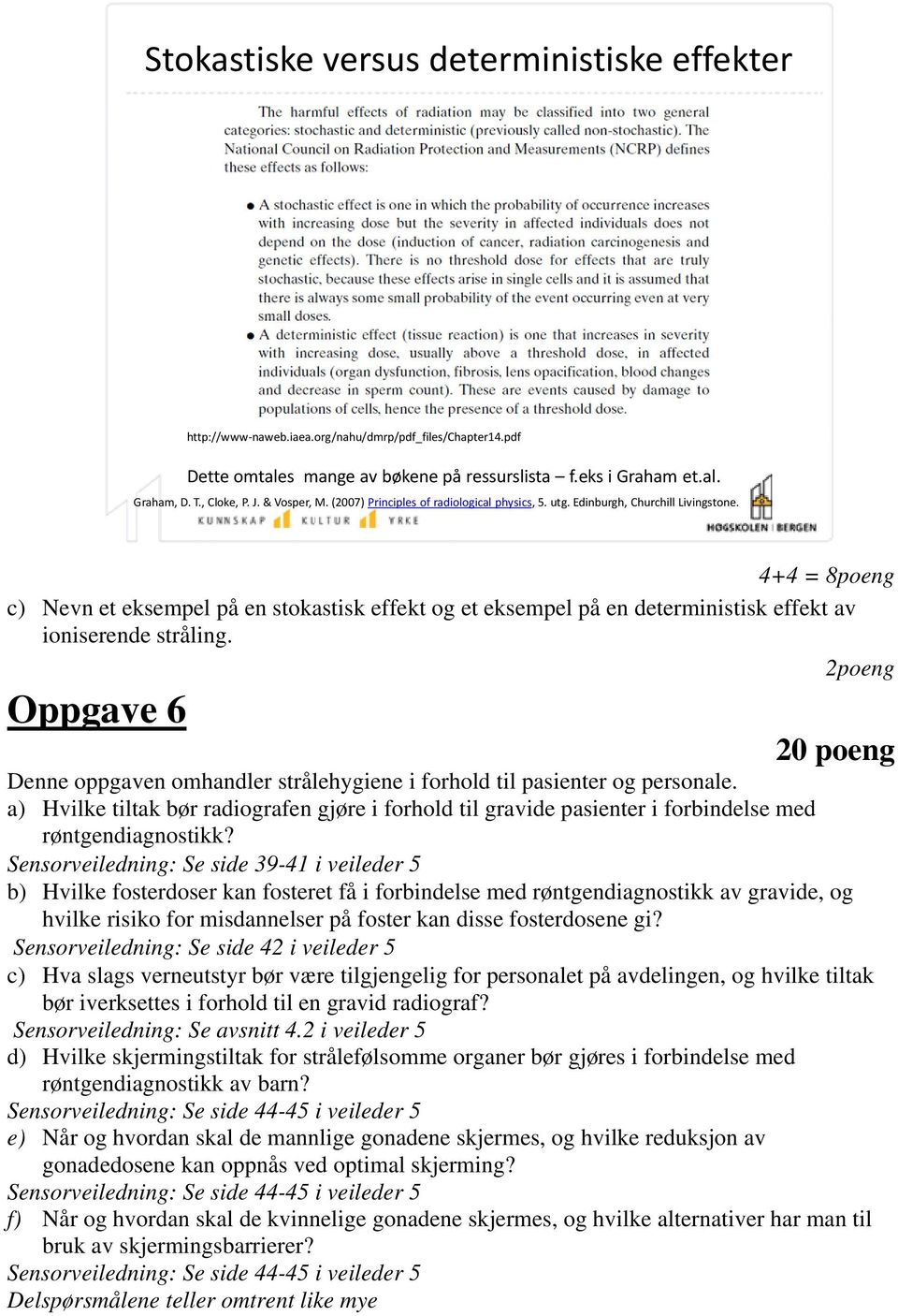 4+4 = 8poeng c) Nevn et eksempel på en stokastisk effekt og et eksempel på en deterministisk effekt av ioniserende stråling.