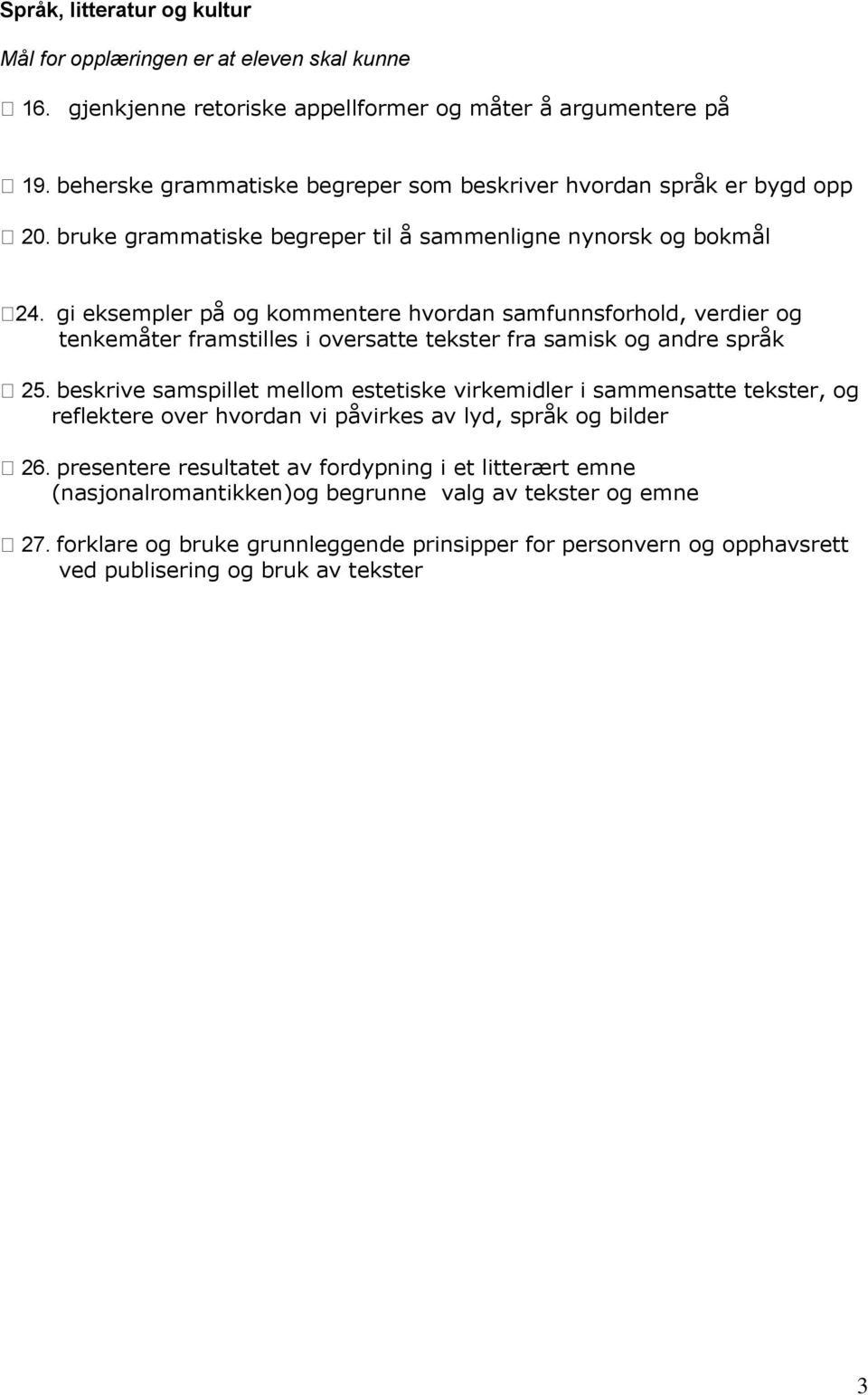 gi eksempler på og kommentere hvordan samfunnsforhold, verdier og tenkemåter framstilles i oversatte tekster fra samisk og andre språk 25.