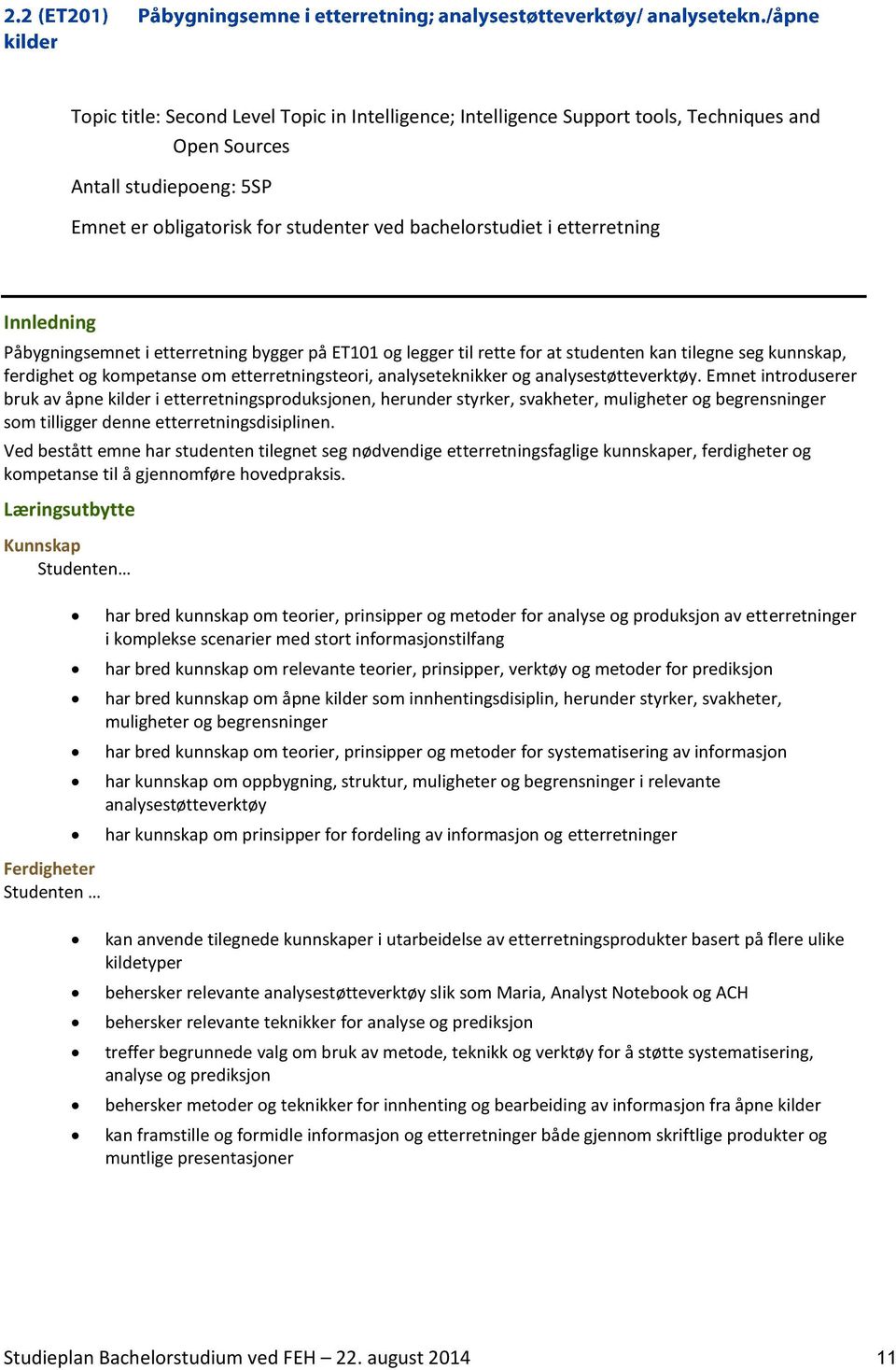 analysestøtteverktøy. Emnet introduserer bruk av åpne kilder i etterretningsproduksjonen, herunder styrker, svakheter, muligheter og begrensninger som tilligger denne etterretningsdisiplinen.