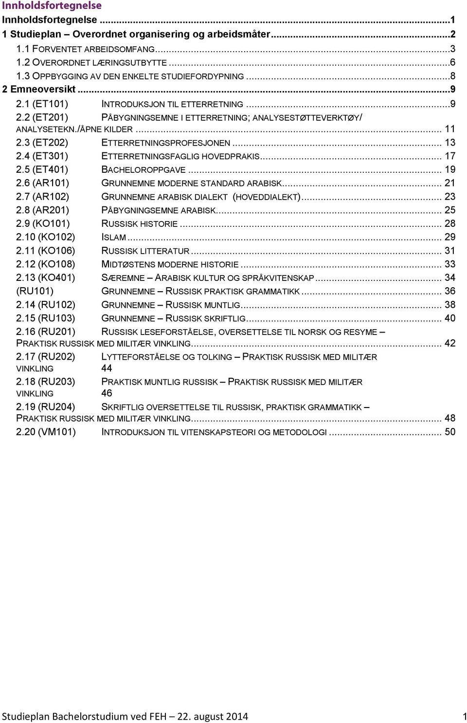 3 (ET202) ETTERRETNINGSPROFESJONEN... 13 2.4 (ET301) ETTERRETNINGSFAGLIG HOVEDPRAKIS... 17 2.5 (ET401) BACHELOROPPGAVE... 19 2.6 (AR101) GRUNNEMNE MODERNE STANDARD ARABISK... 21 2.