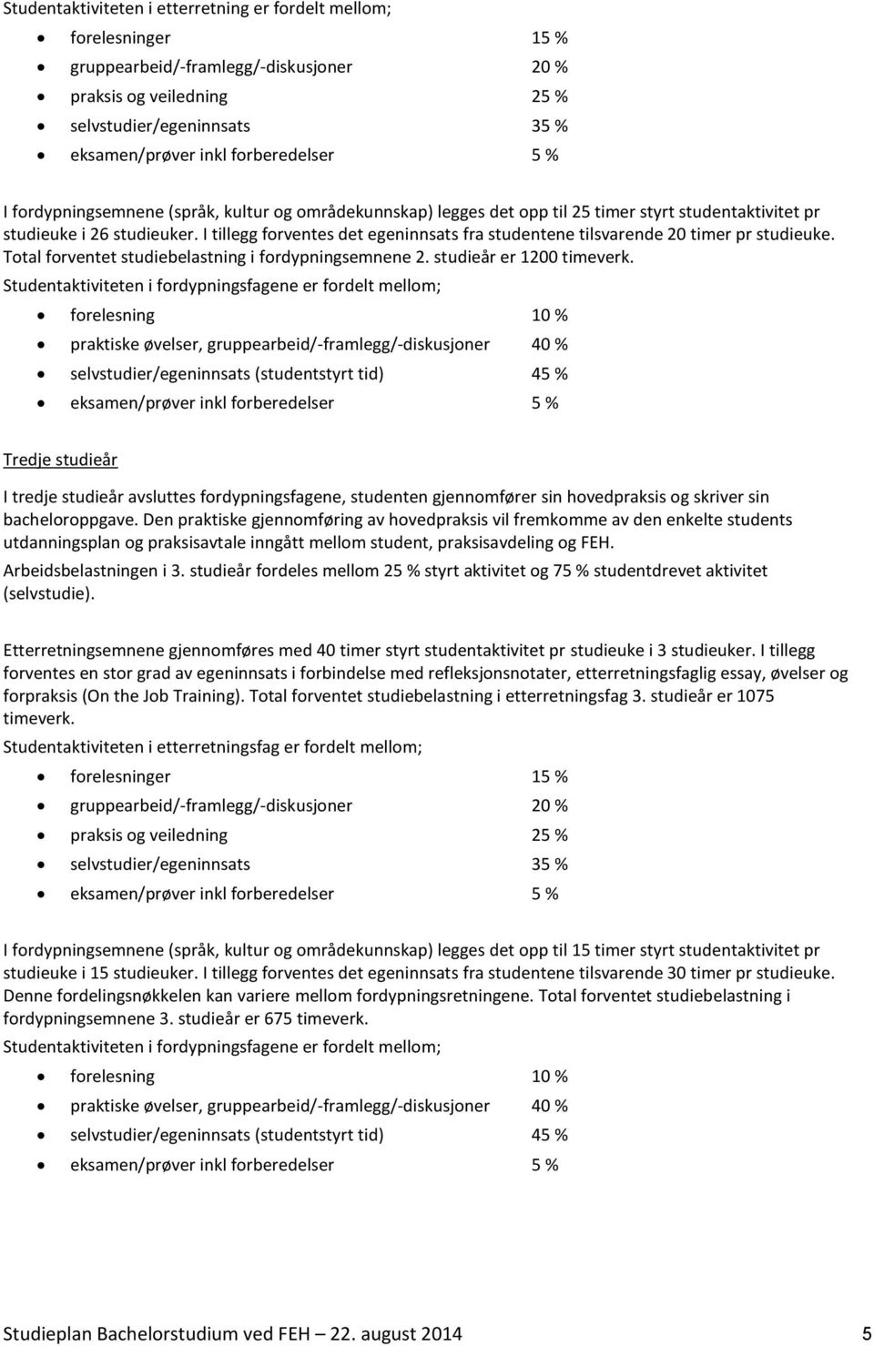 I tillegg forventes det egeninnsats fra studentene tilsvarende 20 timer pr studieuke. Total forventet studiebelastning i fordypningsemnene 2. studieår er 1200 timeverk.