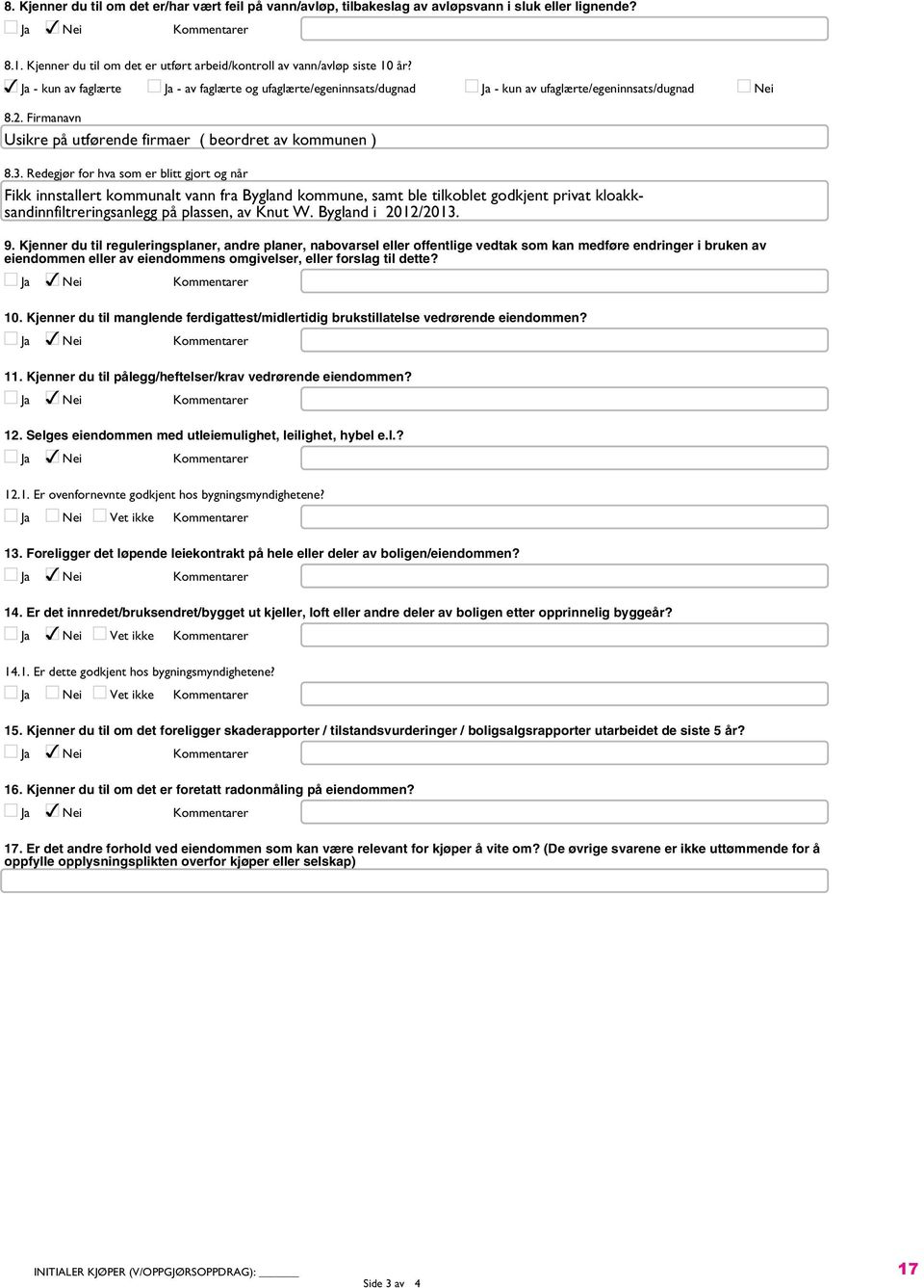 Redegjør for hva som er blitt gjort og når Fikk innstallert kommunalt vann fra Bygland kommune, samt ble tilkoblet godkjent privat kloakksandinnfiltreringsanlegg på plassen, av Knut W.