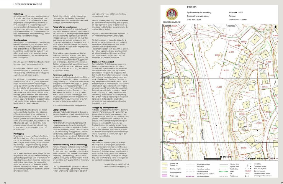 Fellesboder bygges med tett vegg med tette dører mot fellesanlegg, mens bodene internt i bodanlegg deles opp med nettingvegger. Felles bodanlegg ventileres med separat fellesanlegg.