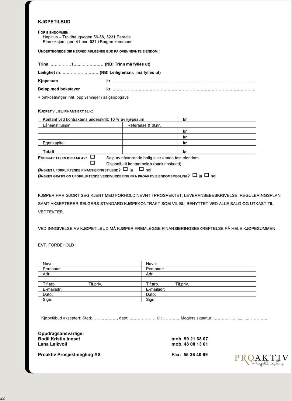 opplysninger i salgsoppgave KJØPET VIL BLI FINANSIERT SLIK: Kontant ved kontraktens underskrift: 10 % av kjøpesum Låneinstitusjon Referanse & tlf.nr.