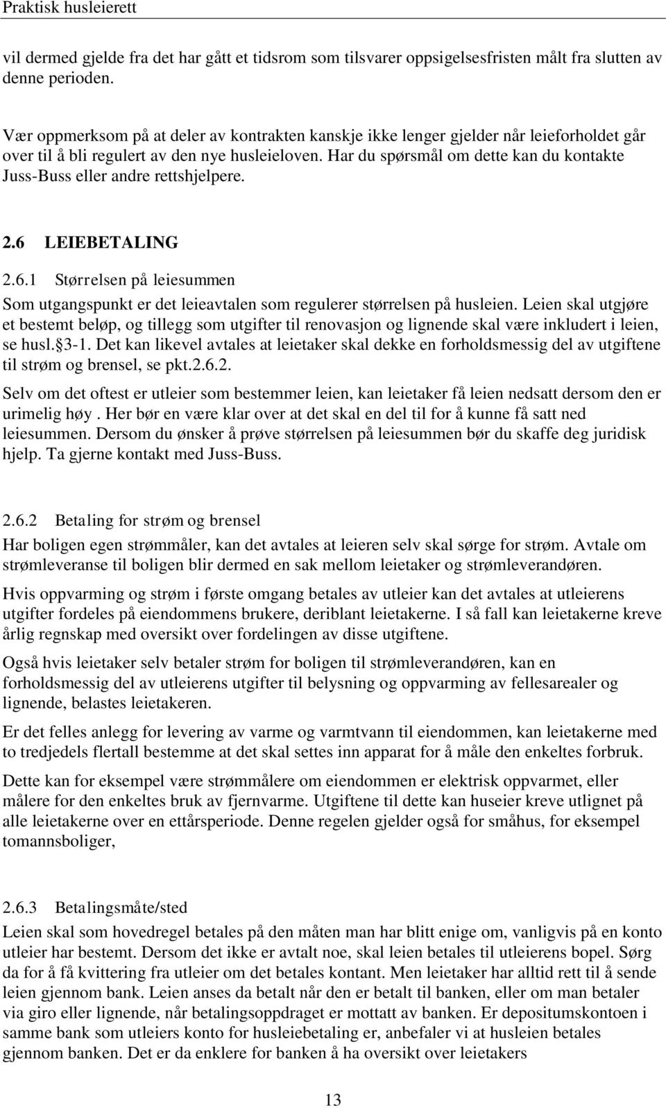 Har du spørsmål om dette kan du kontakte Juss-Buss eller andre rettshjelpere. 2.6 LEIEBETALING 2.6.1 Størrelsen på leiesummen Som utgangspunkt er det leieavtalen som regulerer størrelsen på husleien.