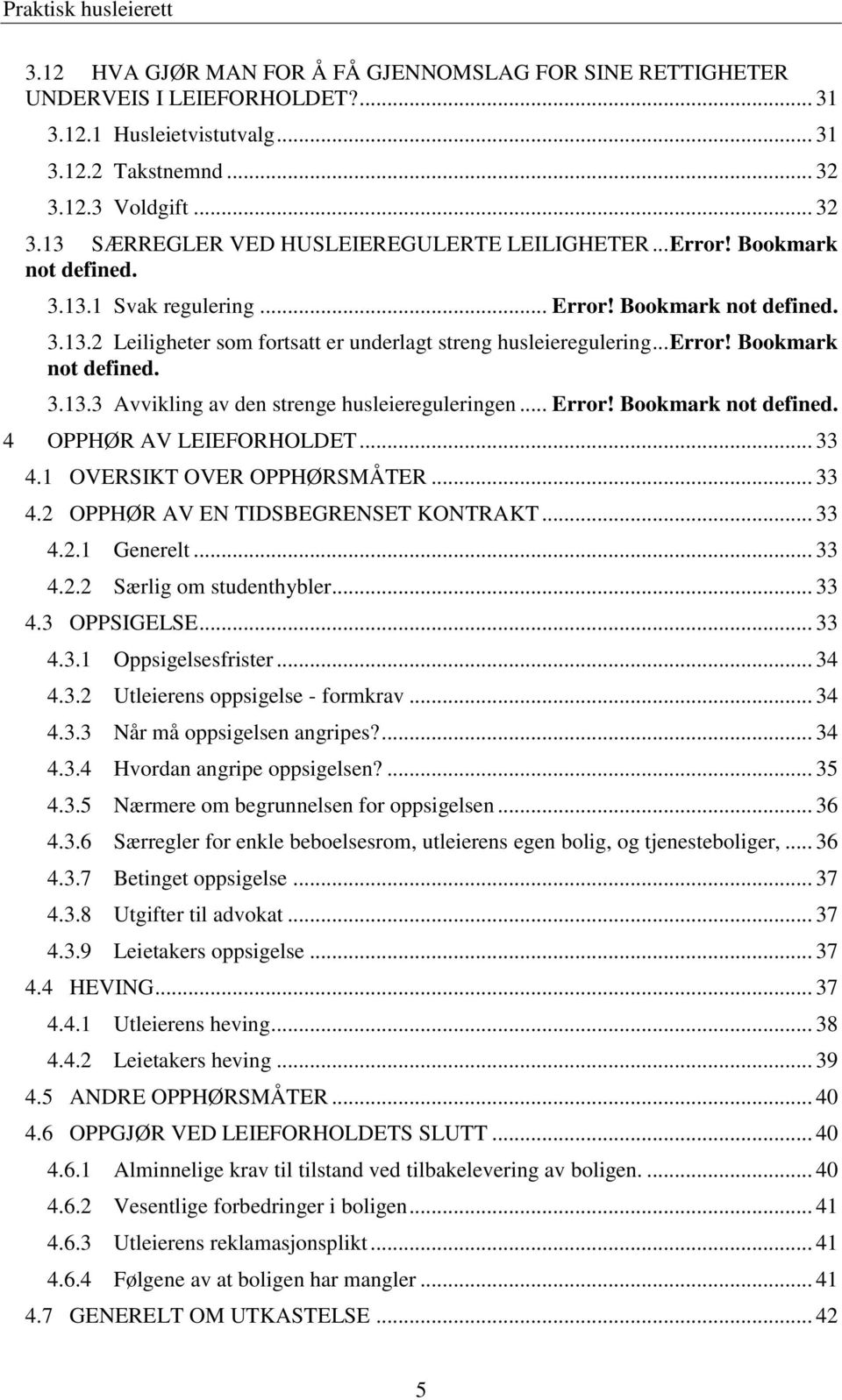 .. Error! Bookmark not defined. 4 OPPHØR AV LEIEFORHOLDET... 33 4.1 OVERSIKT OVER OPPHØRSMÅTER... 33 4.2 OPPHØR AV EN TIDSBEGRENSET KONTRAKT... 33 4.2.1 Generelt... 33 4.2.2 Særlig om studenthybler.