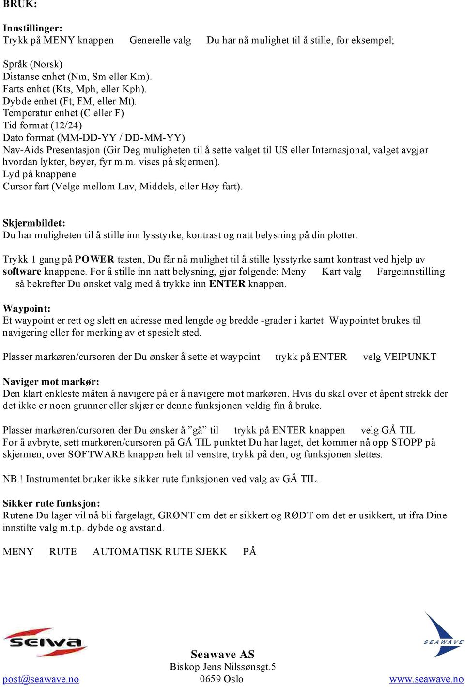 Temperatur enhet (C eller F) Tid format (12/24) Dato format (MM-DD-YY / DD-MM-YY) Nav-Aids Presentasjon (Gir Deg muligheten til å sette valget til US eller Internasjonal, valget avgjør hvordan