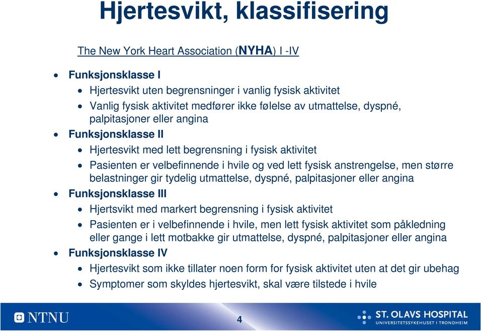 belastninger gir tydelig utmattelse, dyspné, palpitasjoner eller angina Funksjonsklasse III Hjertsvikt med markert begrensning i fysisk aktivitet Pasienten er i velbefinnende i hvile, men lett fysisk