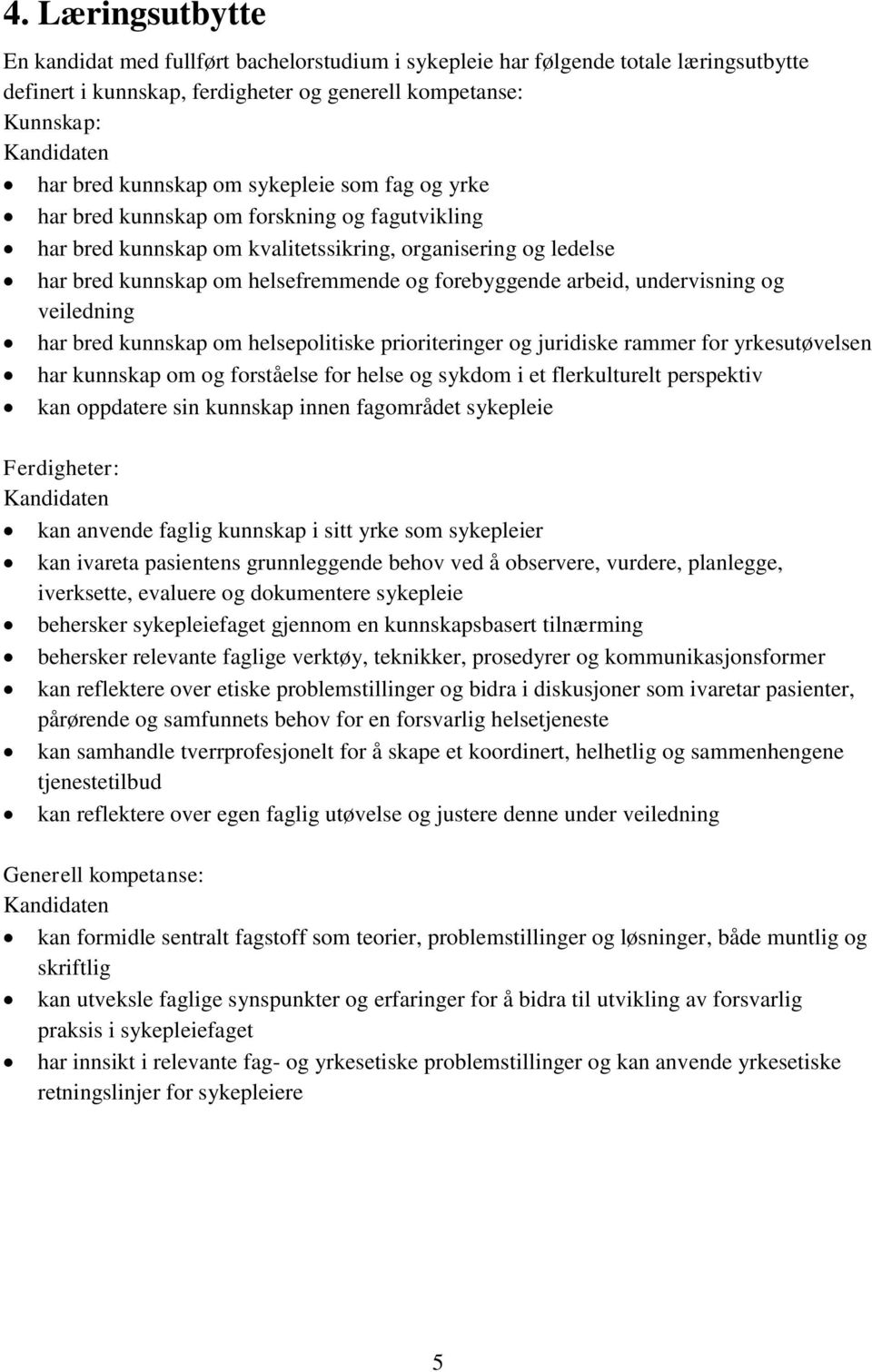 arbeid, undervisning og veiledning har bred kunnskap om helsepolitiske prioriteringer og juridiske rammer for yrkesutøvelsen har kunnskap om og forståelse for helse og sykdom i et flerkulturelt