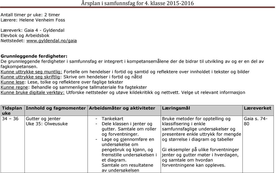 Kunne uttrykke seg muntlig: Fortelle om hendelser i fortid og samtid og reflektere over innholdet i tekster og bilder Kunne uttrykke seg skriftlig: Skrive om hendelser i fortid og nåtid Kunne lese: