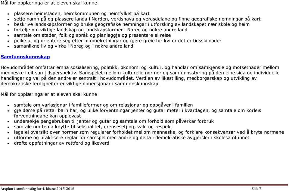 folk og språk og planleggje og presentere ei reise peike ut og orientere seg etter himmelretningar og gjere greie for kvifor det er tidsskilnader samanlikne liv og virke i Noreg og i nokre andre land