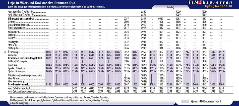 .. 0810 0910 1110 1310 Åmot skysstasjon... 0817 0917 1017 1117 1317 Knivedalen... 0823 0923 1023 1123 1323 Lerberg... 0831 0931 1031 1131 1331 Horgen... 0833 0933 1033 1133 1333 Sandsgata.
