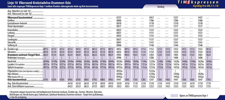 .. 0823 1123 1323 1523 Lerberg... 0831 1131 1331 1531 Horgen... 0833 1133 1333 1533 Sandsgata... 0837 1137 1337 1537 Stenseth... 0841 1141 1341 1541 Solberg sk... 0846 1146 1346 1546 Åssiden vgs.