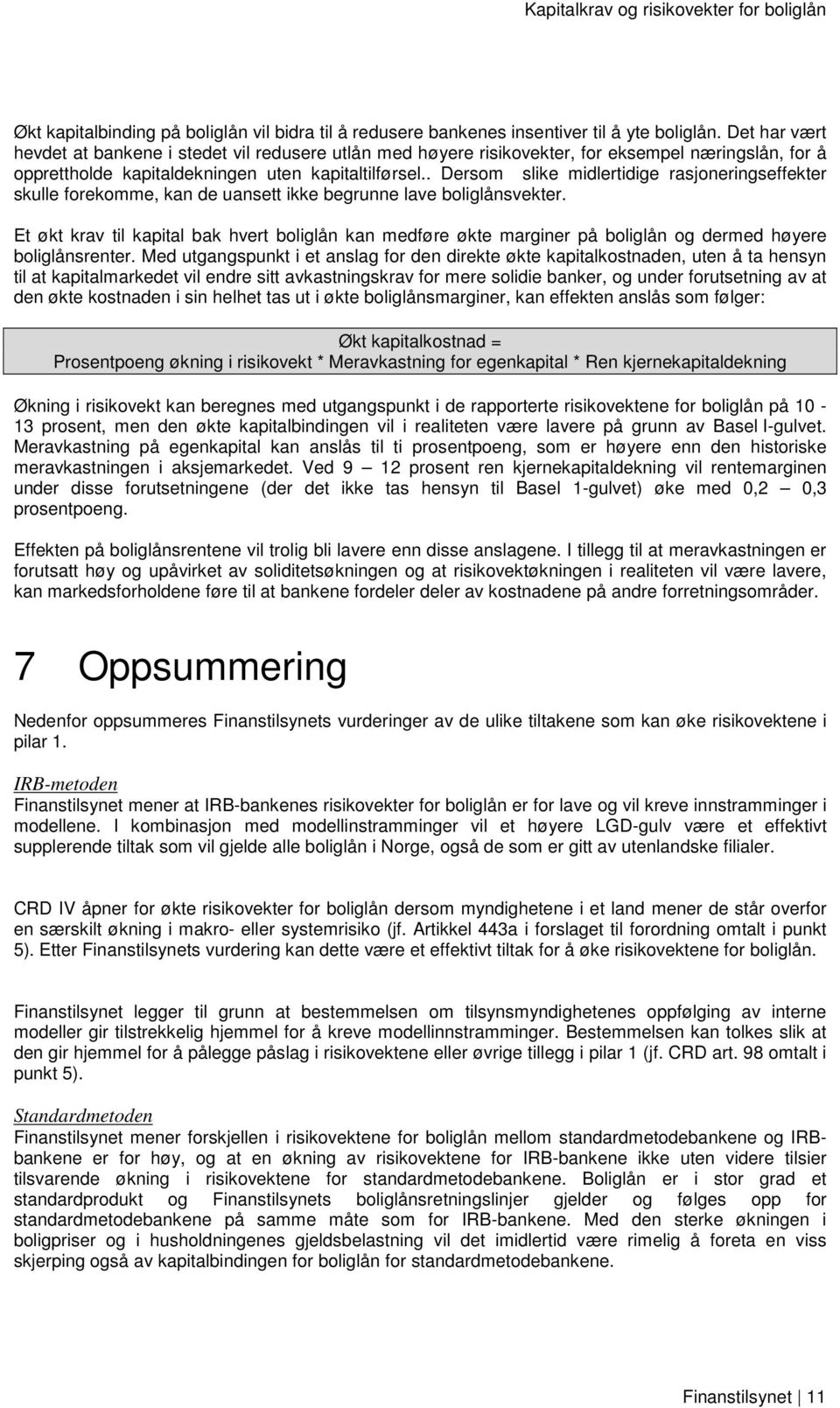 . Dersom slike midlertidige rasjoneringseffekter skulle forekomme, kan de uansett ikke begrunne lave boliglånsvekter.