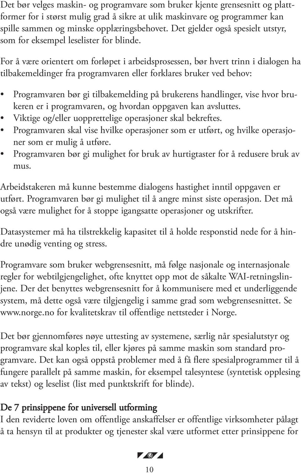 For å være orientert om forløpet i arbeidsprosessen, bør hvert trinn i dialogen ha tilbakemeldinger fra programvaren eller forklares bruker ved behov: Programvaren bør gi tilbakemelding på brukerens