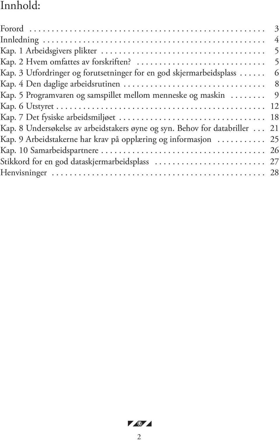 5 Programvaren og samspillet mellom menneske og maskin........ 9 Kap. 6 Utstyret............................................... 12 Kap. 7 Det fysiske arbeidsmiljøet................................. 18 Kap.