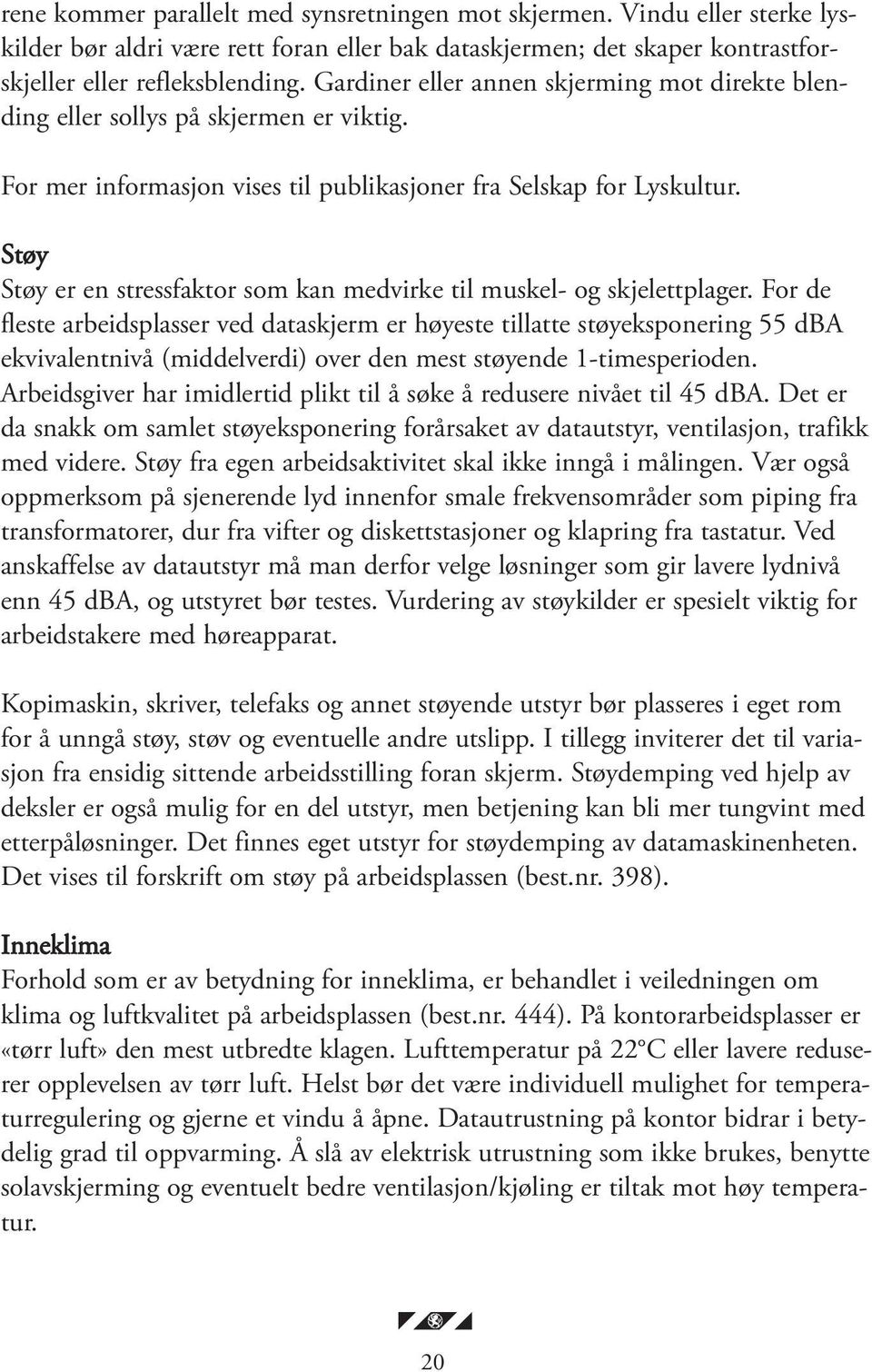 Støy Støy er en stressfaktor som kan medvirke til muskel- og skjelettplager.