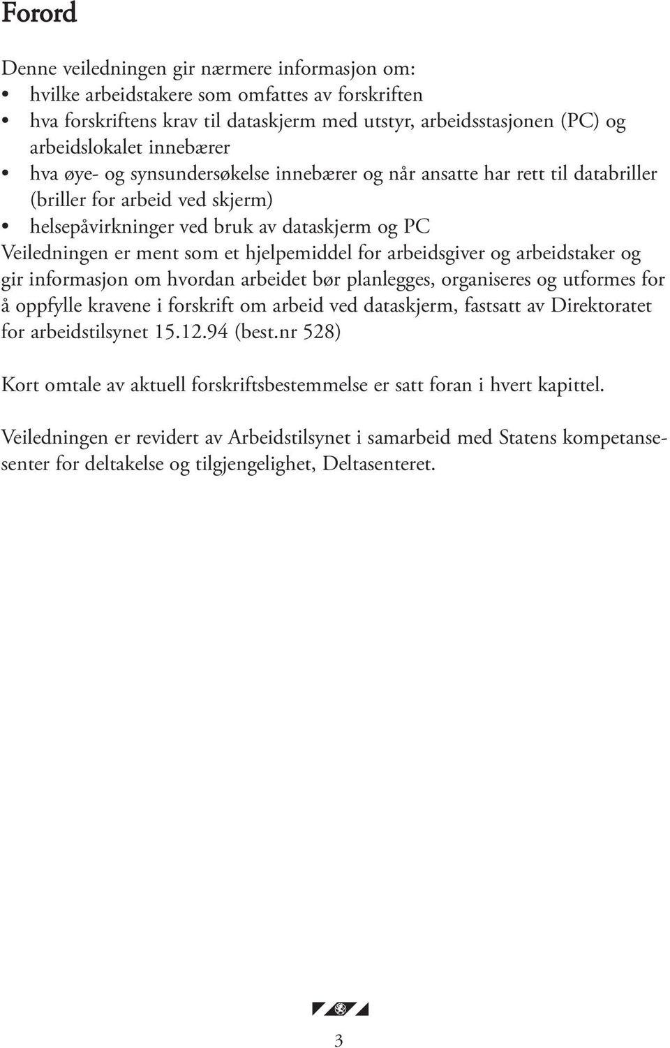 hjelpemiddel for arbeidsgiver og arbeidstaker og gir informasjon om hvordan arbeidet bør planlegges, organiseres og utformes for å oppfylle kravene i forskrift om arbeid ved dataskjerm, fastsatt av