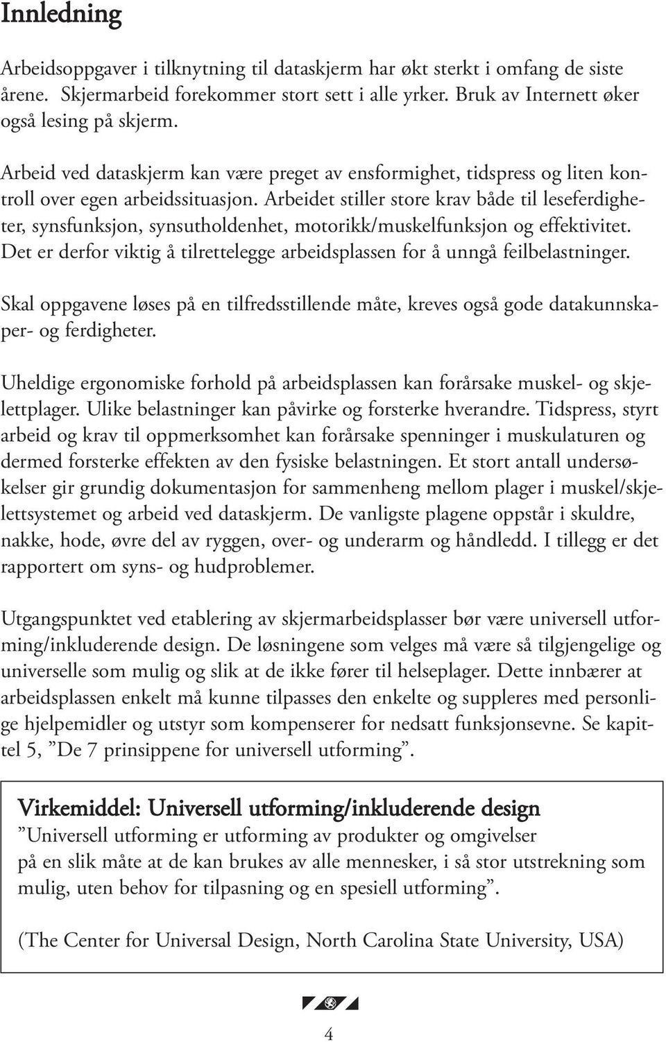 Arbeidet stiller store krav både til leseferdigheter, synsfunksjon, synsutholdenhet, motorikk/muskelfunksjon og effektivitet.