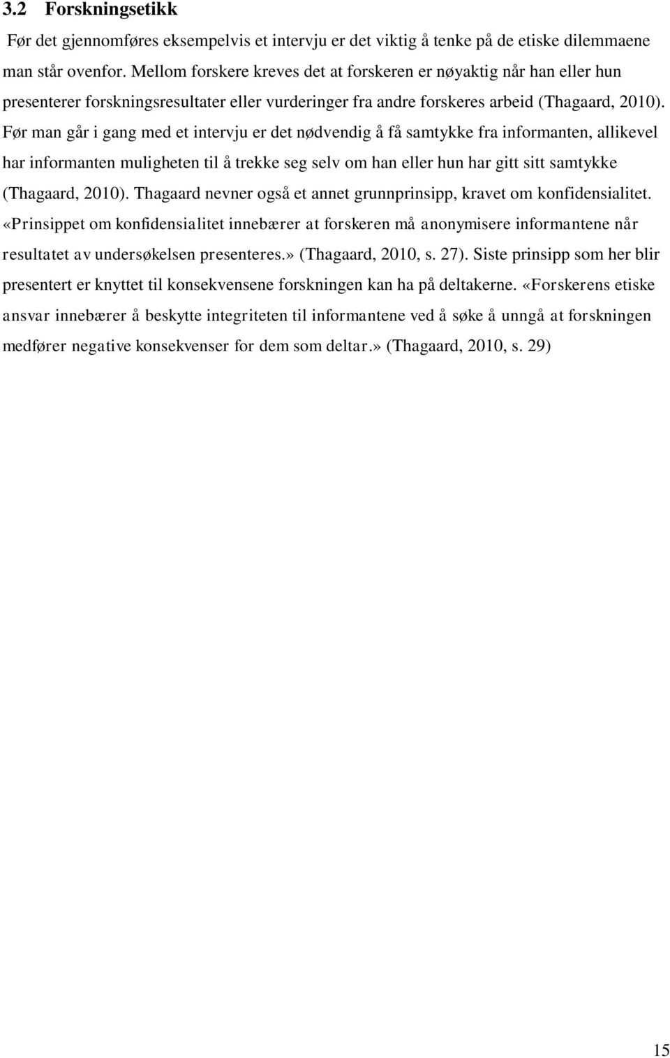 Før man går i gang med et intervju er det nødvendig å få samtykke fra informanten, allikevel har informanten muligheten til å trekke seg selv om han eller hun har gitt sitt samtykke (Thagaard, 2010).