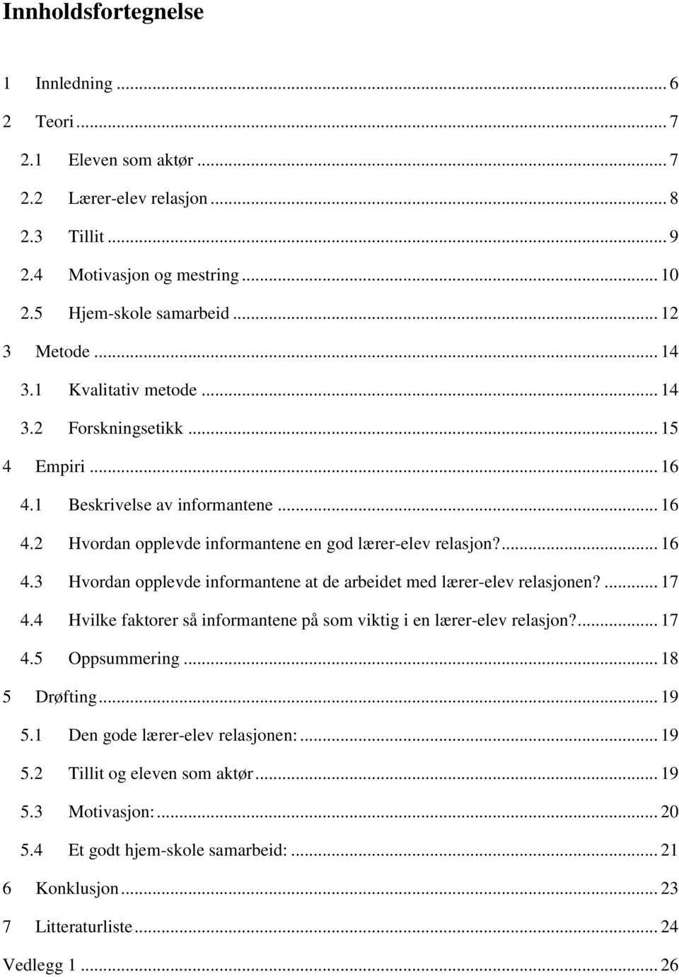 ... 17 4.4 Hvilke faktorer så informantene på som viktig i en lærer-elev relasjon?... 17 4.5 Oppsummering... 18 5 Drøfting... 19 5.1 Den gode lærer-elev relasjonen:... 19 5.2 Tillit og eleven som aktør.