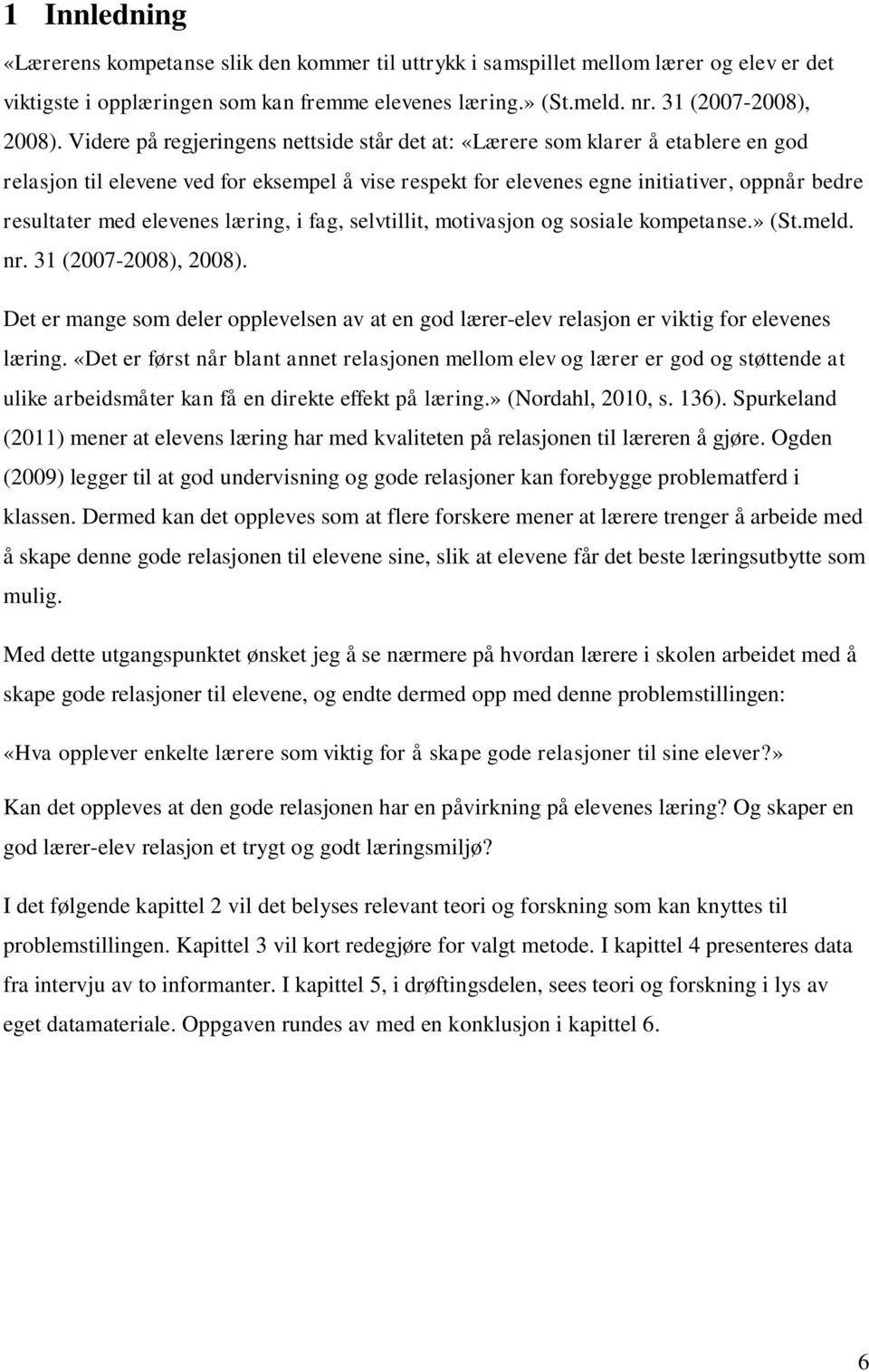 elevenes læring, i fag, selvtillit, motivasjon og sosiale kompetanse.» (St.meld. nr. 31 (2007-2008), 2008).