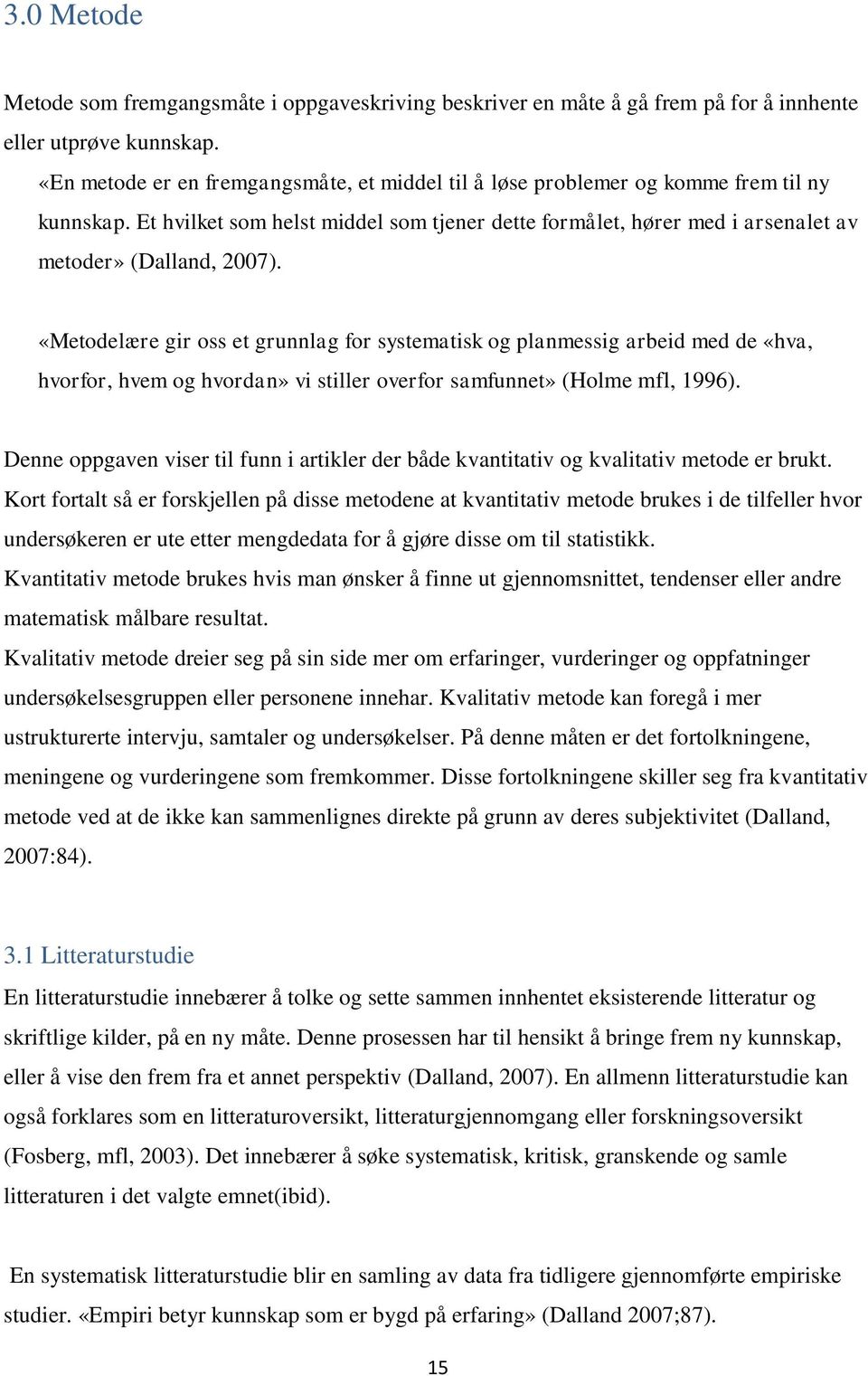 «Metodelære gir oss et grunnlag for systematisk og planmessig arbeid med de «hva, hvorfor, hvem og hvordan» vi stiller overfor samfunnet» (Holme mfl, 1996).