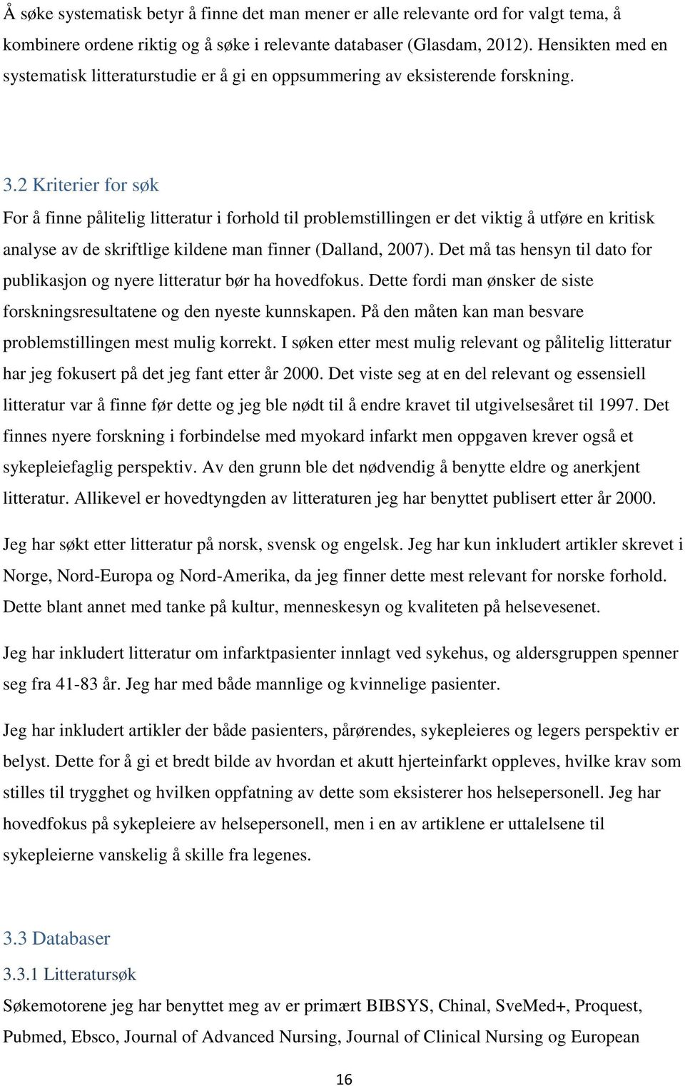 2 Kriterier for søk For å finne pålitelig litteratur i forhold til problemstillingen er det viktig å utføre en kritisk analyse av de skriftlige kildene man finner (Dalland, 2007).