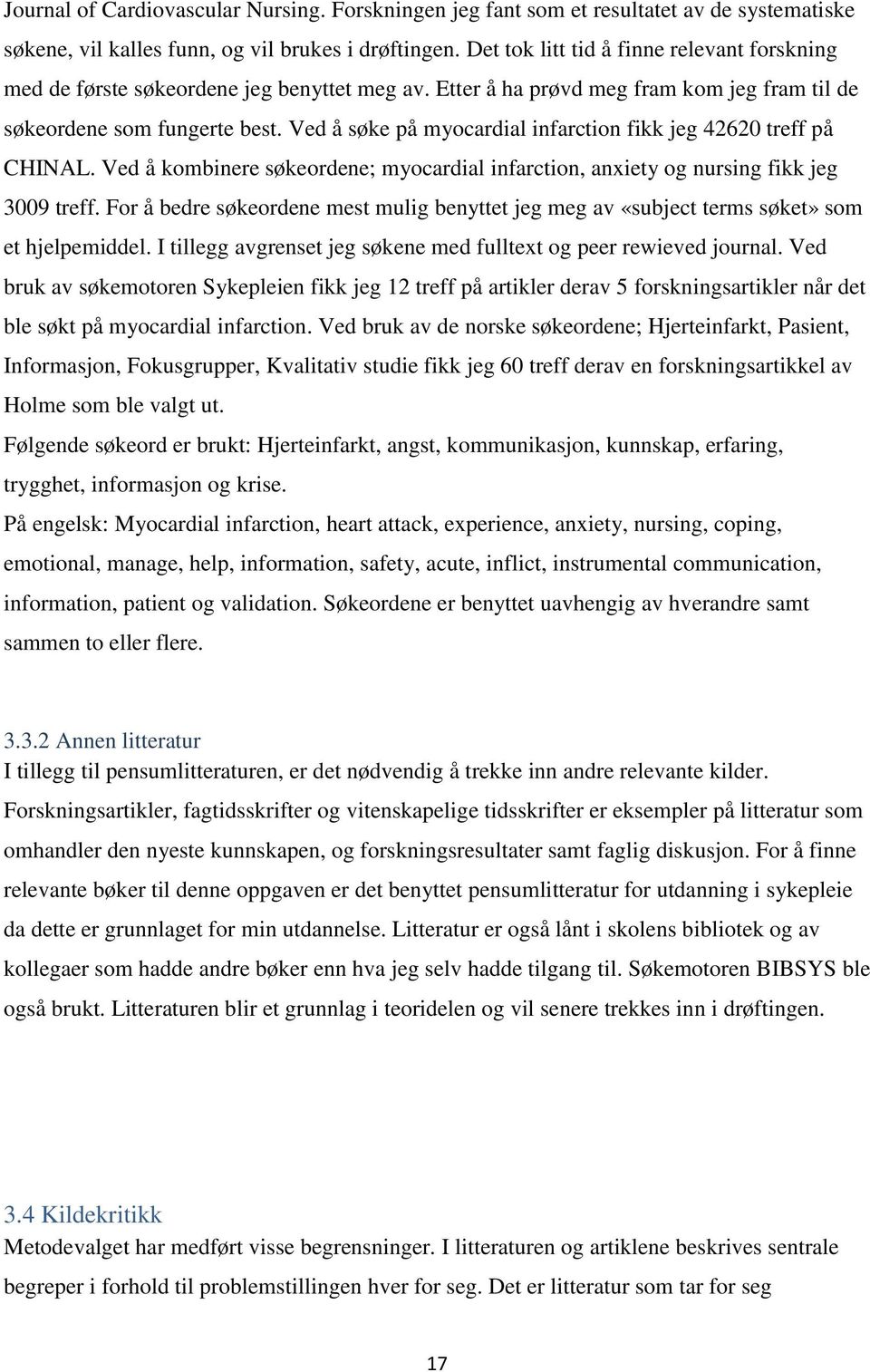 Ved å søke på myocardial infarction fikk jeg 42620 treff på CHINAL. Ved å kombinere søkeordene; myocardial infarction, anxiety og nursing fikk jeg 3009 treff.