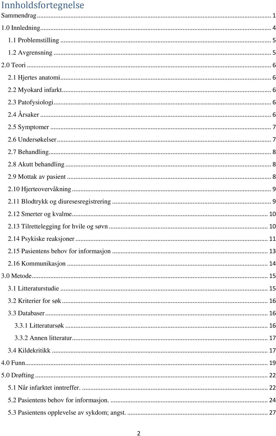 .. 10 2.13 Tilrettelegging for hvile og søvn... 10 2.14 Psykiske reaksjoner... 11 2.15 Pasientens behov for informasjon... 13 2.16 Kommunikasjon... 14 3.0 Metode... 15 3.1 Litteraturstudie... 15 3.2 Kriterier for søk.