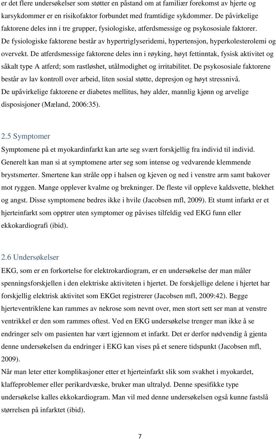 De fysiologiske faktorene består av hypertriglyseridemi, hypertensjon, hyperkolesterolemi og overvekt.