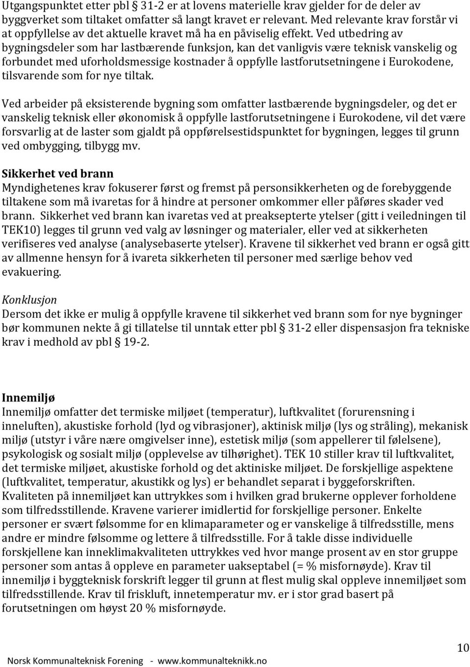 Ved utbedring av bygningsdeler som har lastbærende funksjon, kan det vanligvis være teknisk vanskelig og forbundet med uforholdsmessige kostnader å oppfylle lastforutsetningene i Eurokodene,