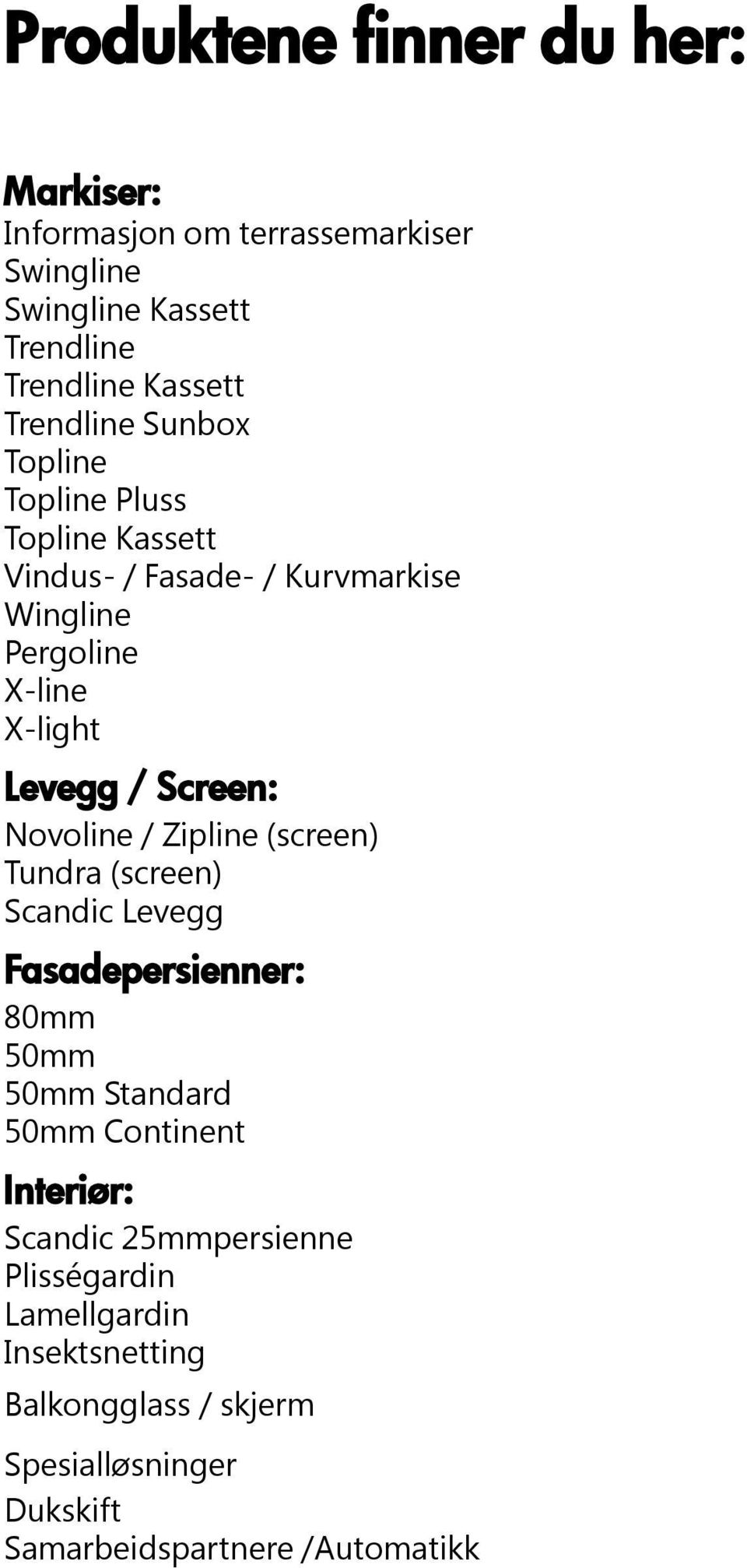 Screen: Novoline / Zipline (screen) Tundra (screen) Scandic Levegg Fasadepersienner: 80mm 50mm 50mm Standard 50mm Continent