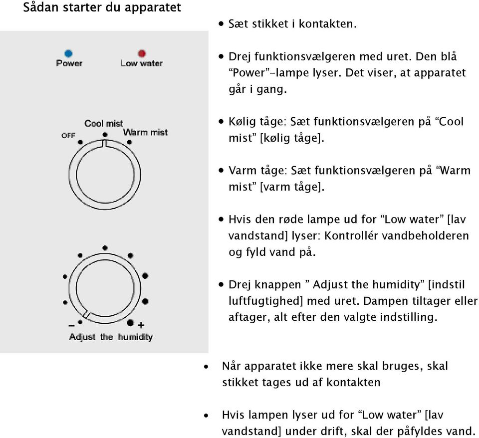 Hvis den røde lampe ud for Low water [lav vandstand] lyser: Kontrollér vandbeholderen og fyld vand på.