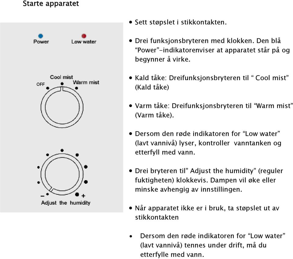 Dersom den røde indikatoren for Low water" (lavt vannivå) lyser, kontroller vanntanken og etterfyll med vann.