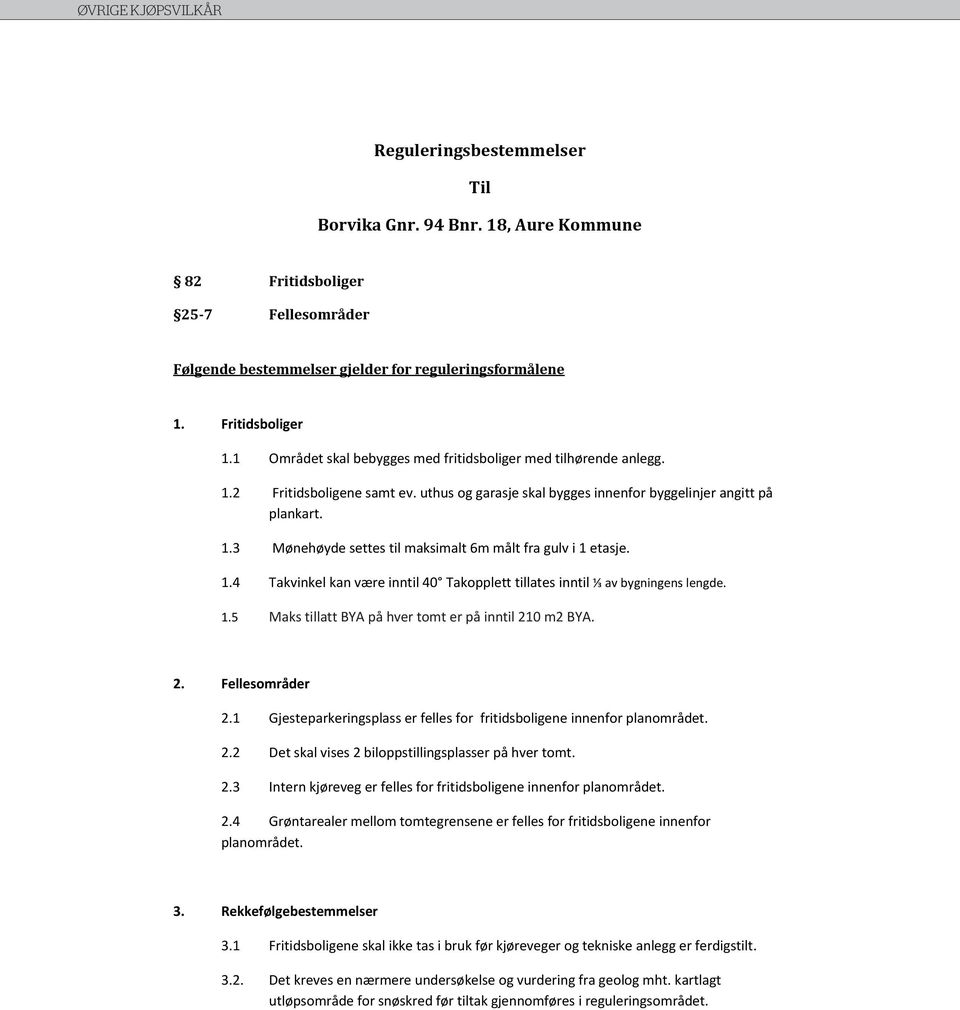 1.4 Takvinkel kan være inntil 40 Takopplett tillates inntil av bygningens lengde. 1.5 Maks tillatt BYA på hver tomt er på inntil 210 m2 BYA. 2. Fellesområder 2.