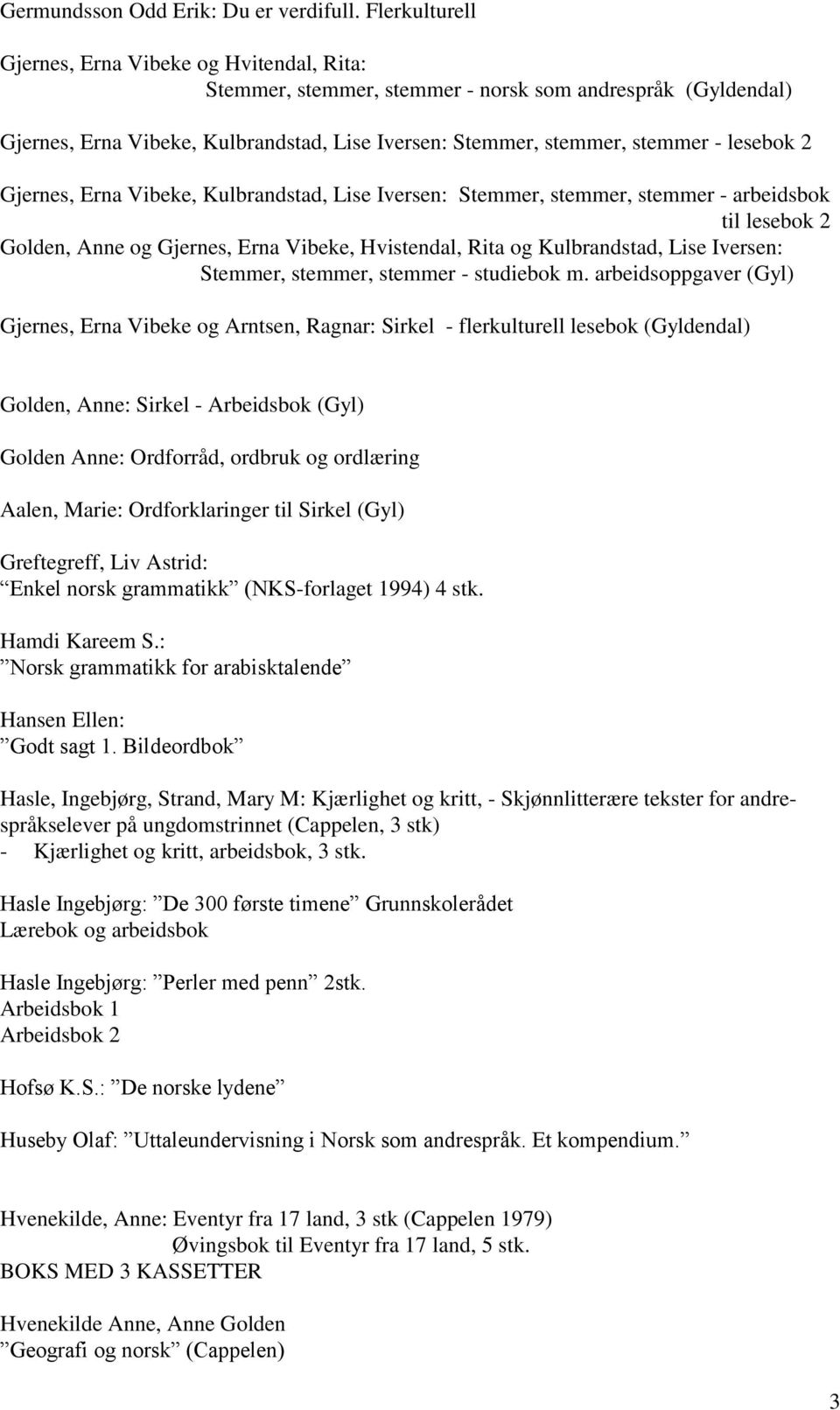 lesebok 2 Gjernes, Erna Vibeke, Kulbrandstad, Lise Iversen: Stemmer, stemmer, stemmer - arbeidsbok til lesebok 2 Golden, Anne og Gjernes, Erna Vibeke, Hvistendal, Rita og Kulbrandstad, Lise Iversen: