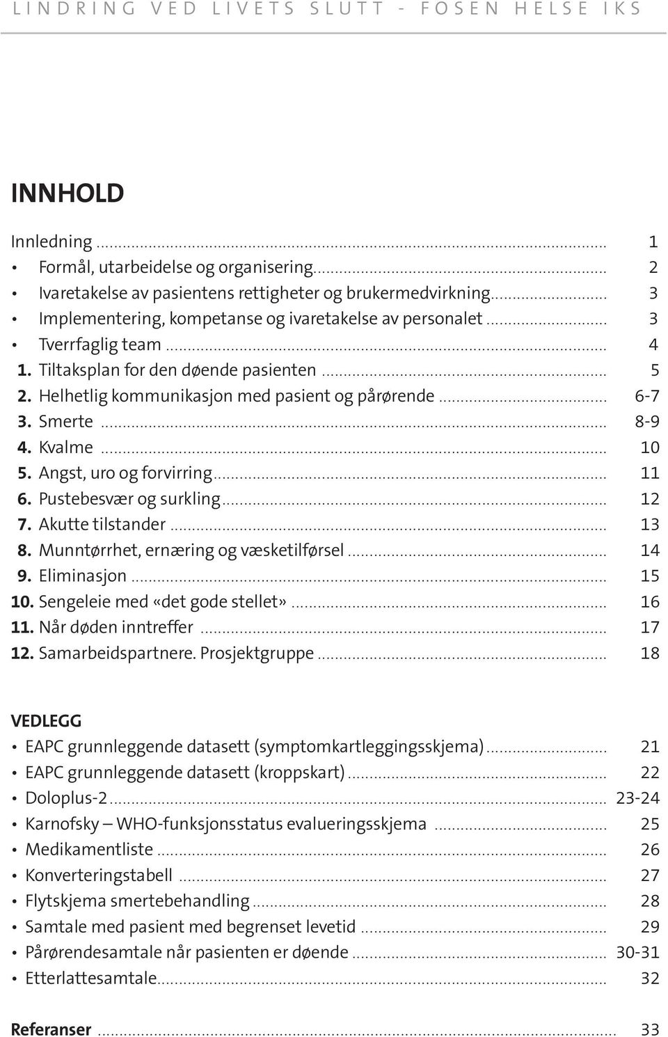 Akutte tilstander... 8. Munntørrhet, ernæring og væsketilførsel... 4 9. Eliminasjon... 5. Sengeleie med «det gode stellet»... 6. Når døden inntreffer... 7. Samarbeidspartnere. Prosjektgruppe.