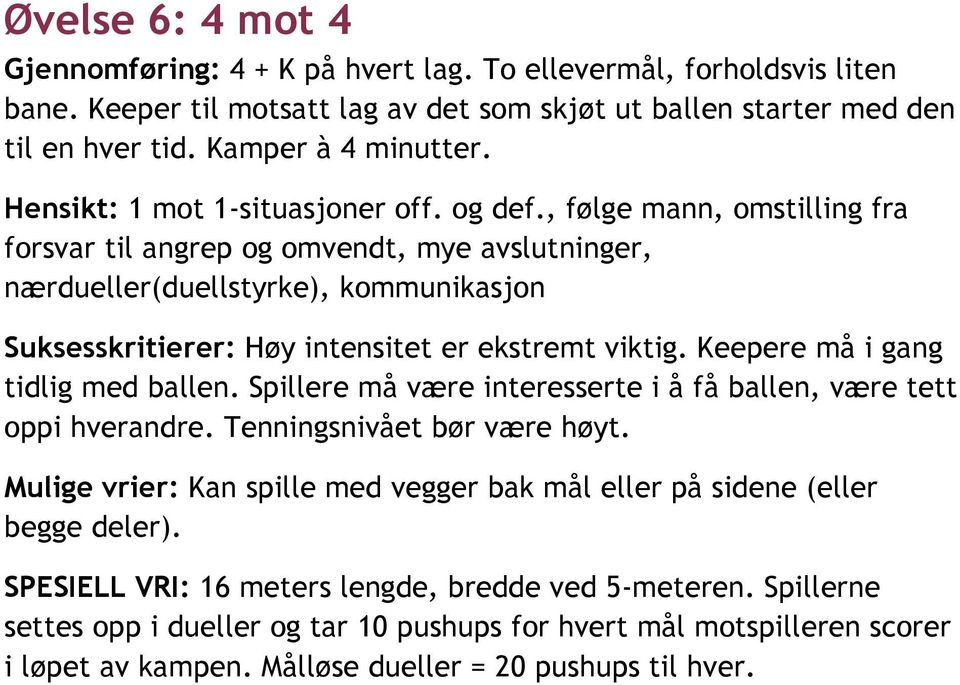 , følge mann, omstilling fra forsvar til angrep og omvendt, mye avslutninger, nærdueller(duellstyrke), kommunikasjon Suksesskritierer: Høy intensitet er ekstremt viktig.