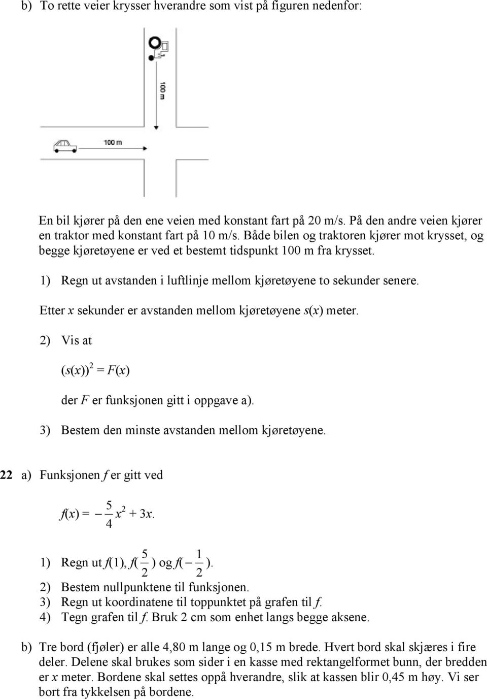 Etter x sekunder er avstanden mellom kjøretøyene s(x) meter. 2) Vis at (s(x)) 2 = F(x) der F er funksjonen gitt i oppgave a). 3) Bestem den minste avstanden mellom kjøretøyene.