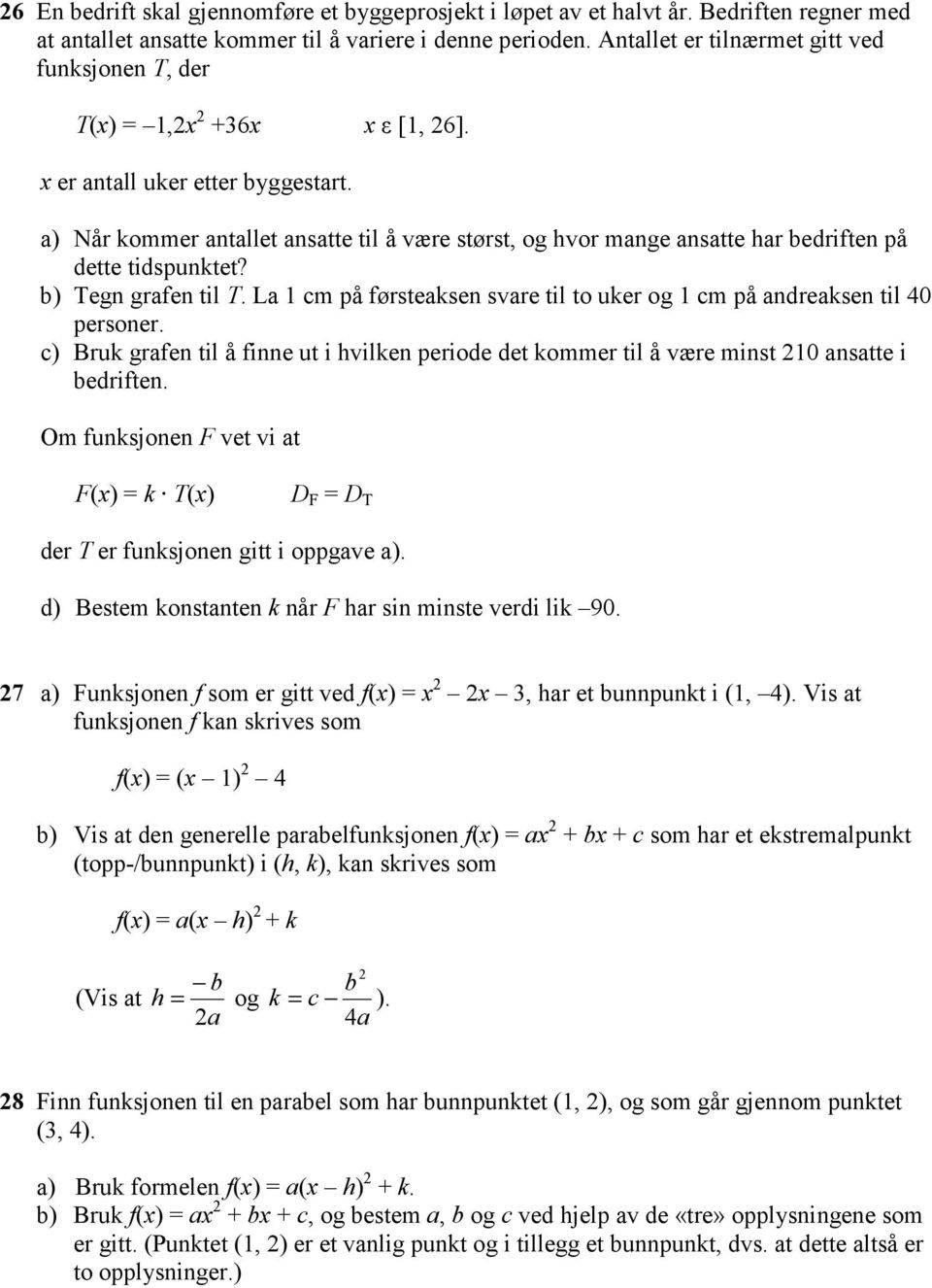 a) Når kommer antallet ansatte til å være størst, og hvor mange ansatte har bedriften på dette tidspunktet? b) Tegn grafen til T.