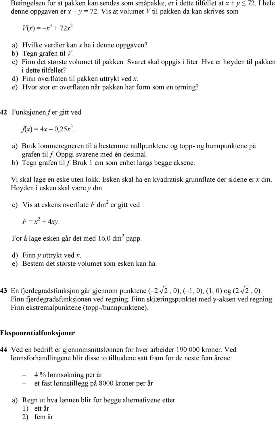 Hva er høyden til pakken i dette tilfellet? d) Finn overflaten til pakken uttrykt ved x. e) Hvor stor er overflaten når pakken har form som en terning? 42 Funksjonen f er gitt ved f(x) = 4x 0,25x 3.