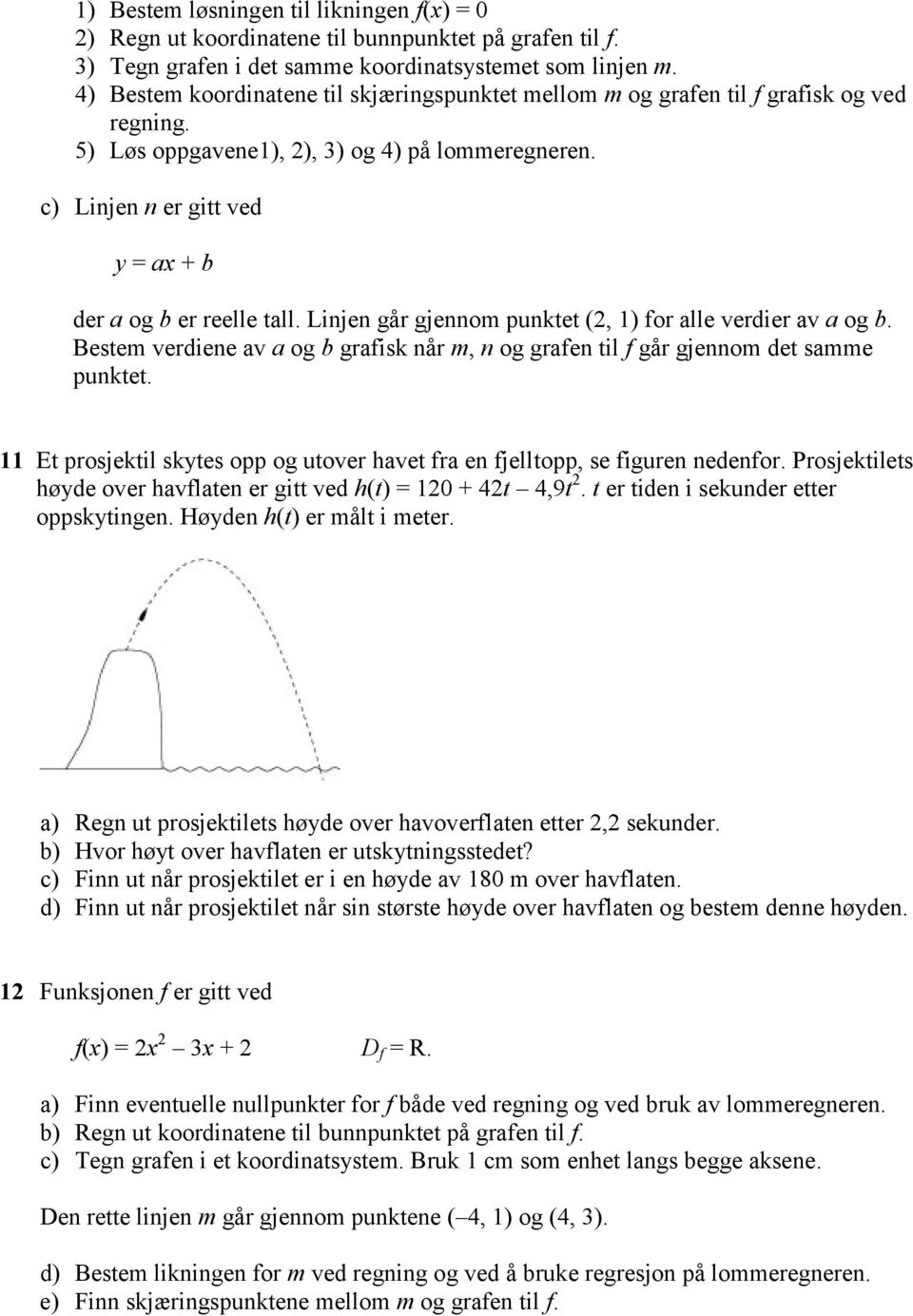 c) Linjen n er gitt ved y = ax + b der a og b er reelle tall. Linjen går gjennom punktet (2, 1) for alle verdier av a og b.