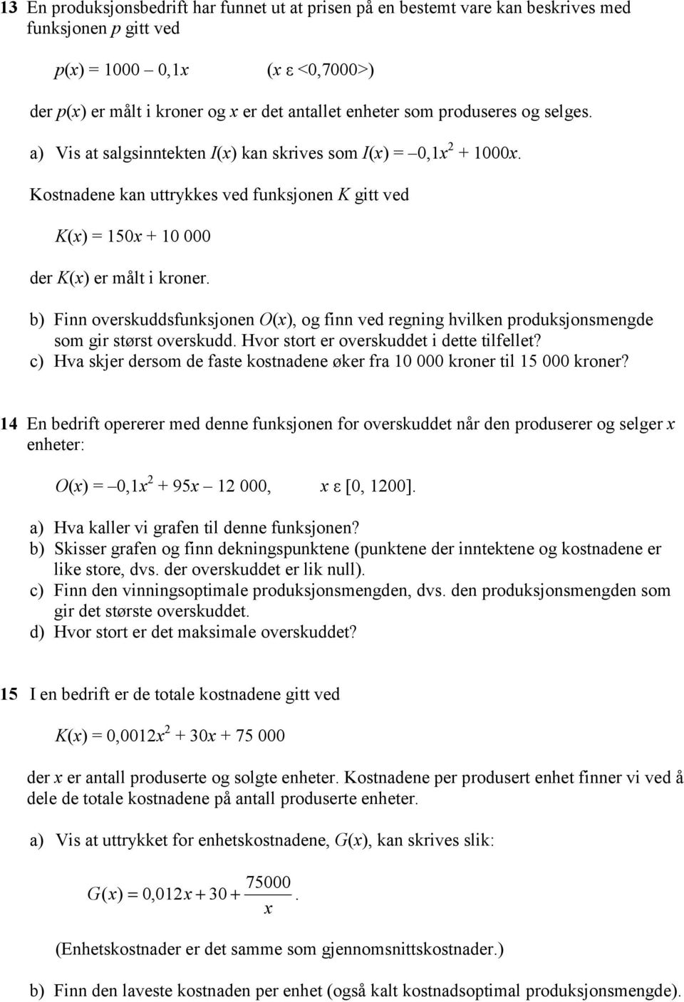 b) Finn overskuddsfunksjonen O(x), og finn ved regning hvilken produksjonsmengde som gir størst overskudd. Hvor stort er overskuddet i dette tilfellet?