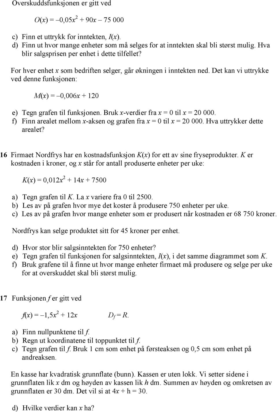 Det kan vi uttrykke ved denne funksjonen: M(x) = 0,006x + 120 e) Tegn grafen til funksjonen. Bruk x-verdier fra x = 0 til x = 20 000. f) Finn arealet mellom x-aksen og grafen fra x = 0 til x = 20 000.