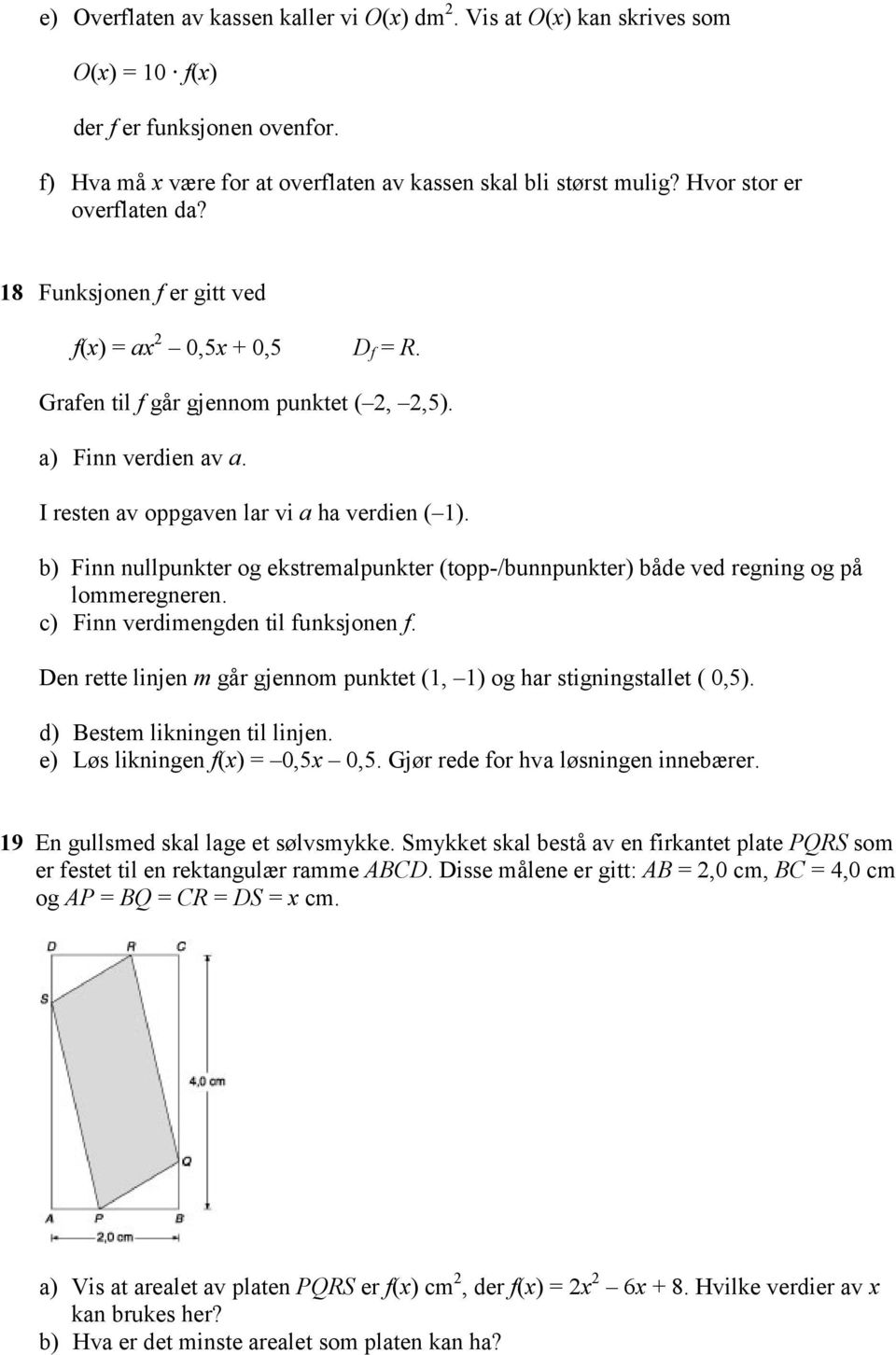 b) Finn nullpunkter og ekstremalpunkter (topp-/bunnpunkter) både ved regning og på lommeregneren. c) Finn verdimengden til funksjonen f.