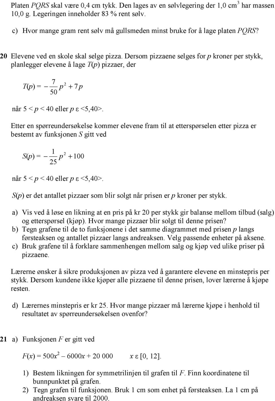 Dersom pizzaene selges for p kroner per stykk, planlegger elevene å lage T(p) pizzaer, der T(p) = 7 p 2 + 7 p 50 når 5 < p < 40 eller p ε <5,40>.