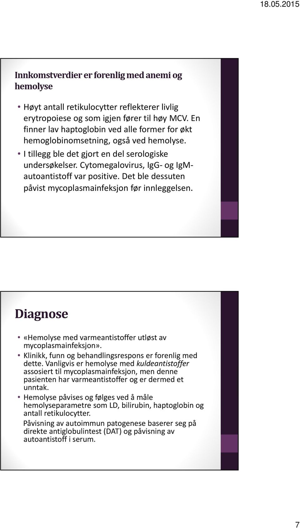 Cytomegalovirus, IgG og IgMautoantistoff var positive. Det ble dessuten påvist mycoplasmainfeksjon før innleggelsen. Diagnose «Hemolyse med varmeantistoffer utløst av mycoplasmainfeksjon».